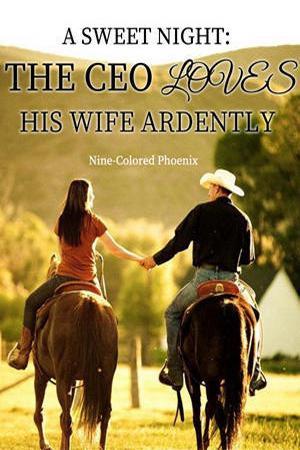 A Sweet Night The CEO Loves His Wife Ardently A Sweet Night The CEO Loves His Wife Ardently