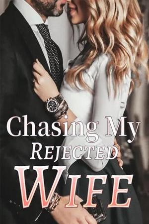 Chasing My Rejected Wife by J.Liu Chasing My Rejected Wife by J.Liu