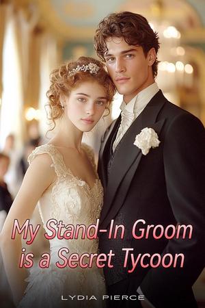 My Stand-In Groom Is A Secret Tycoon by Lydia Pierce My Stand-In Groom Is A Secret Tycoon by Lydia Pierce
